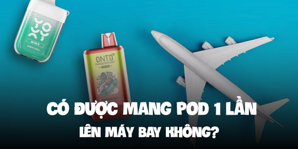 Có Được Mang Pod Lên Máy Bay Không