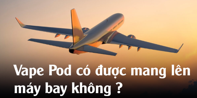 Có Được Mang Pod Lên Máy Bay Không