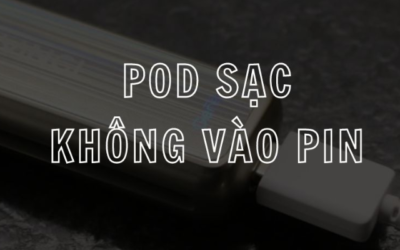 Tại Sao Pod Sạc Pin Không Vào? Cách Khắc Phục Và Sạc Đúng Cách
