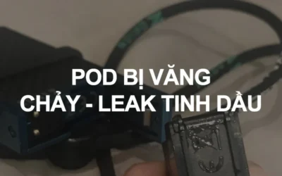Pod bị leak tinh dầu? Nguyên nhân và cách khắc phục