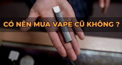 vape cũ có nên mua không
